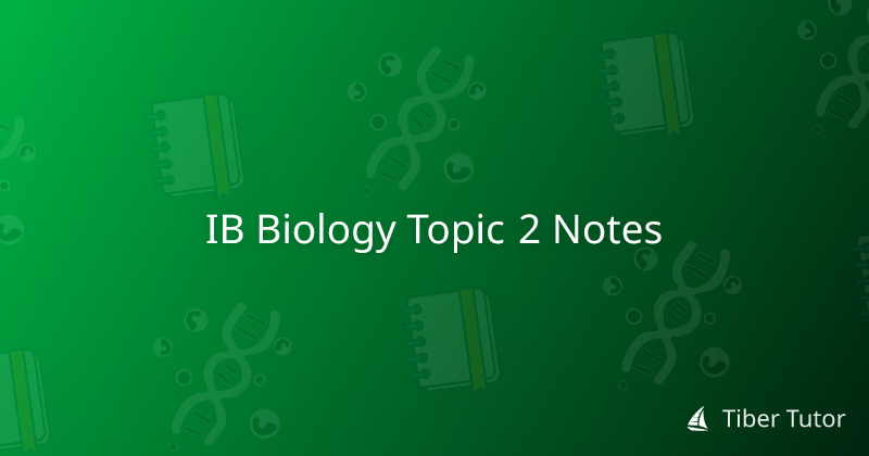 IB Biology Topic 2 Notes » Tiber Tutor