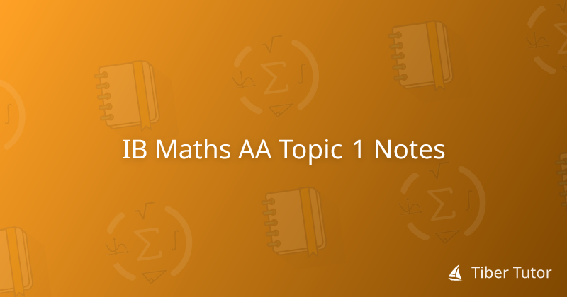 IB Maths AA Topic 1 Notes » Tiber Tutor