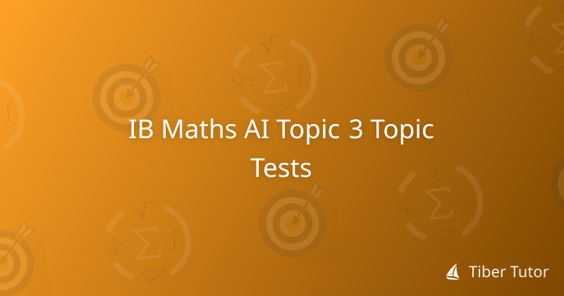 IB Maths AI Topic 3 Topic Tests » Tiber Tutor