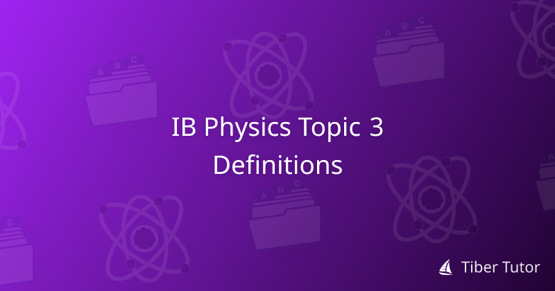 IB Physics Topic 3 Definitions » Tiber Tutor